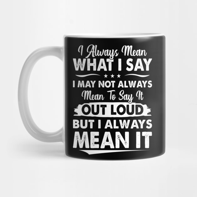 I Always Mean What I Say - Funny T Shirts Sayings - Funny T Shirts For Women - SarcasticT Shirts by Murder By Text